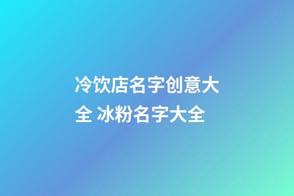 冷饮店名字创意大全 冰粉名字大全